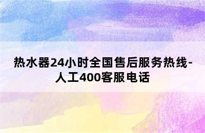 热水器24小时全国售后服务热线-人工400客服电话