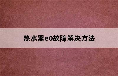 热水器e0故障解决方法