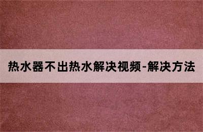 热水器不出热水解决视频-解决方法