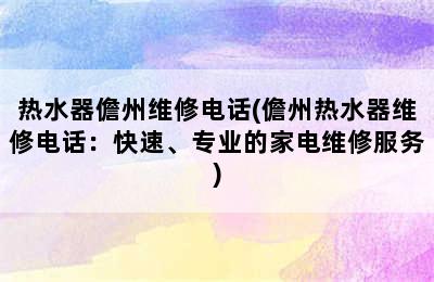 热水器儋州维修电话(儋州热水器维修电话：快速、专业的家电维修服务)