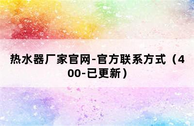 热水器厂家官网-官方联系方式（400-已更新）