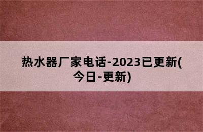 热水器厂家电话-2023已更新(今日-更新)