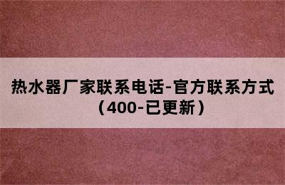 热水器厂家联系电话-官方联系方式（400-已更新）