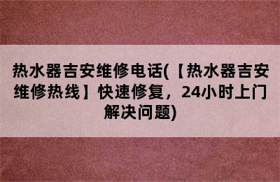 热水器吉安维修电话(【热水器吉安维修热线】快速修复，24小时上门解决问题)