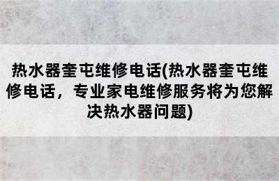 热水器奎屯维修电话(热水器奎屯维修电话，专业家电维修服务将为您解决热水器问题)