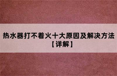 热水器打不着火十大原因及解决方法【详解】