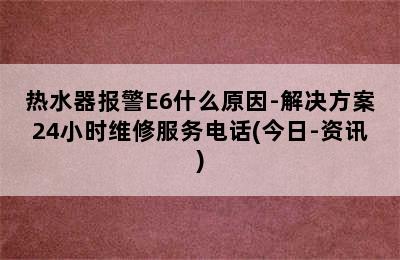 热水器报警E6什么原因-解决方案24小时维修服务电话(今日-资讯)