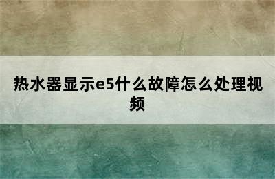 热水器显示e5什么故障怎么处理视频