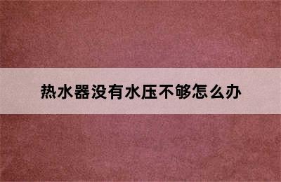 热水器没有水压不够怎么办