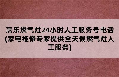 烹乐燃气灶24小时人工服务号电话(家电维修专家提供全天候燃气灶人工服务)