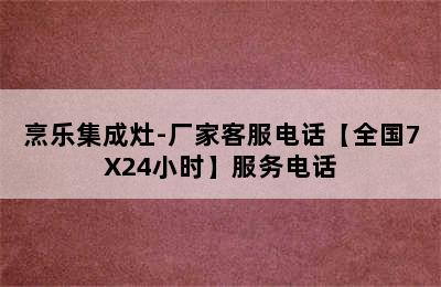 烹乐集成灶-厂家客服电话【全国7X24小时】服务电话