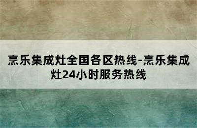 烹乐集成灶全国各区热线-烹乐集成灶24小时服务热线