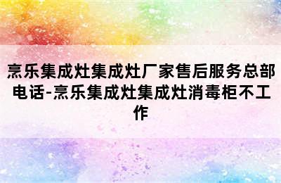 烹乐集成灶集成灶厂家售后服务总部电话-烹乐集成灶集成灶消毒柜不工作