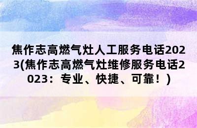 焦作志高燃气灶人工服务电话2023(焦作志高燃气灶维修服务电话2023：专业、快捷、可靠！)