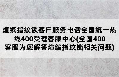 煊缤指纹锁客户服务电话全国统一热线400受理客服中心(全国400客服为您解答煊缤指纹锁相关问题)