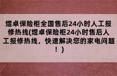 煜卓保险柜全国售后24小时人工报修热线(煜卓保险柜24小时售后人工报修热线，快速解决您的家电问题！)