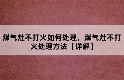 煤气灶不打火如何处理，煤气灶不打火处理方法【详解】