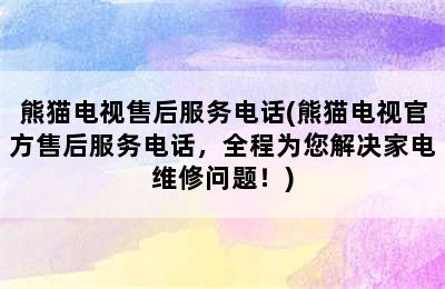 熊猫电视售后服务电话(熊猫电视官方售后服务电话，全程为您解决家电维修问题！)