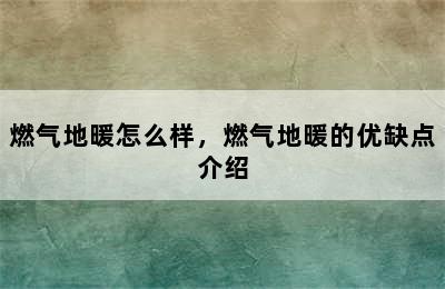 燃气地暖怎么样，燃气地暖的优缺点介绍