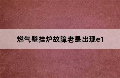 燃气壁挂炉故障老是出现e1