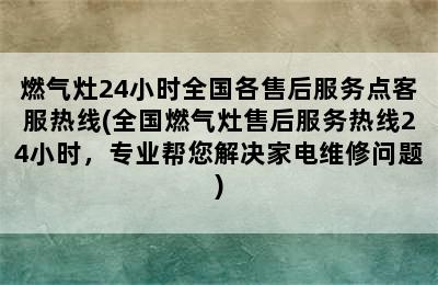 燃气灶24小时全国各售后服务点客服热线(全国燃气灶售后服务热线24小时，专业帮您解决家电维修问题)