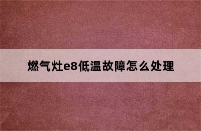 燃气灶e8低温故障怎么处理