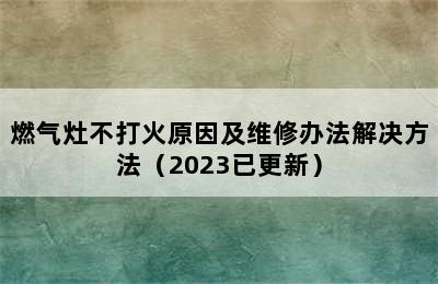 燃气灶不打火原因及维修办法解决方法（2023已更新）