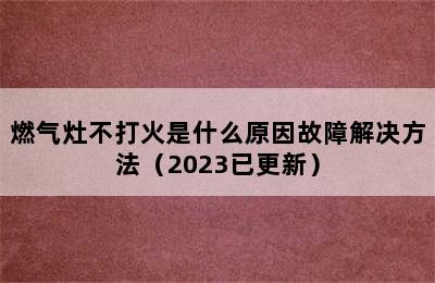 燃气灶不打火是什么原因故障解决方法（2023已更新）