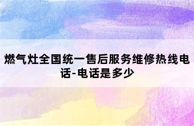 燃气灶全国统一售后服务维修热线电话-电话是多少