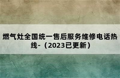 燃气灶全国统一售后服务维修电话热线-（2023已更新）