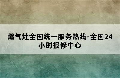 燃气灶全国统一服务热线-全国24小时报修中心