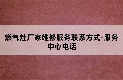 燃气灶厂家维修服务联系方式-服务中心电话