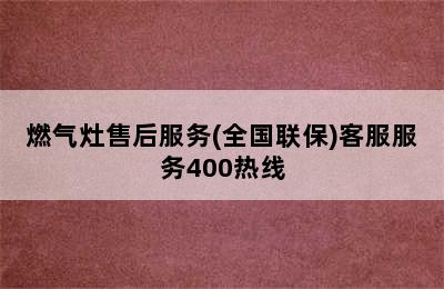 燃气灶售后服务(全国联保)客服服务400热线