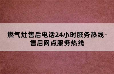 燃气灶售后电话24小时服务热线-售后网点服务热线