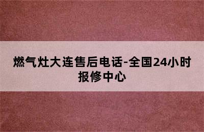 燃气灶大连售后电话-全国24小时报修中心