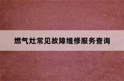 燃气灶常见故障维修服务查询