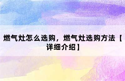 燃气灶怎么选购，燃气灶选购方法【详细介绍】