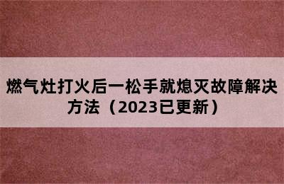 燃气灶打火后一松手就熄灭故障解决方法（2023已更新）