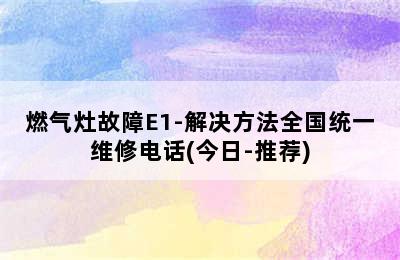 燃气灶故障E1-解决方法全国统一维修电话(今日-推荐)