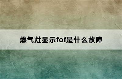 燃气灶显示fof是什么故障