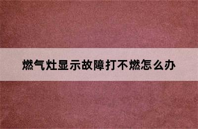 燃气灶显示故障打不燃怎么办