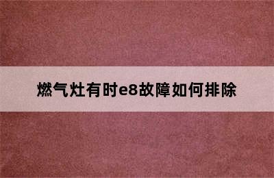 燃气灶有时e8故障如何排除