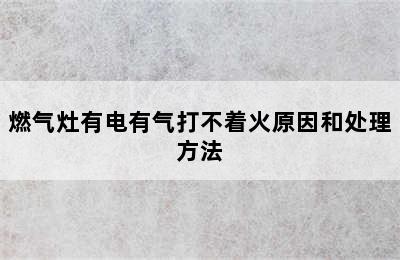 燃气灶有电有气打不着火原因和处理方法