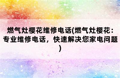 燃气灶樱花维修电话(燃气灶樱花：专业维修电话，快速解决您家电问题)