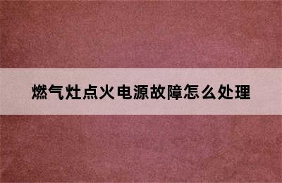 燃气灶点火电源故障怎么处理