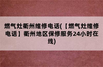 燃气灶衢州维修电话(【燃气灶维修电话】衢州地区保修服务24小时在线)