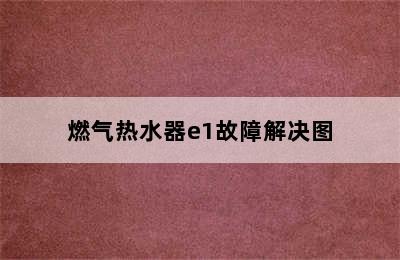 燃气热水器e1故障解决图