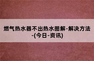 燃气热水器不出热水图解-解决方法-(今日-资讯)