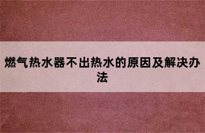 燃气热水器不出热水的原因及解决办法