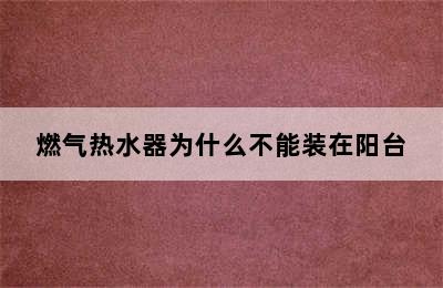 燃气热水器为什么不能装在阳台